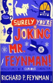 

Surely You're Joking Mr Feynman. Adventures of a Curious Character