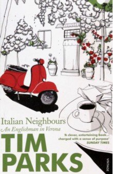 Parks Tim - Italian Neighbours. An Englishman in Verona