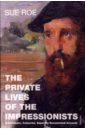artists their lives and works Roe Sue The Private Lives Of The Impressionists