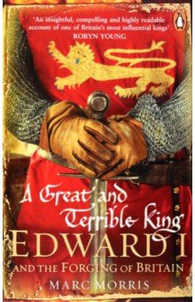A Great and Terrible King. Edward I and the Forging of Britain