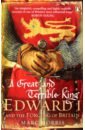Morris Marc A Great and Terrible King. Edward I and the Forging of Britain