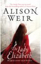 Weir Alison The Lady Elizabeth weir alison elizabeth of york the last white rose
