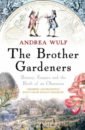 цена Wulf Andrea The Brother Gardeners. Botany, Empire and the Birth of an Obsession
