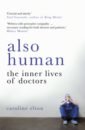 Elton Caroline Also Human. The Inner Lives of Doctors de visser ellen that one patient doctors and nurses stories of the patients who changed their lives forever