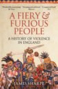 Sharpe James A Fiery & Furious People. A History of Violence in England
