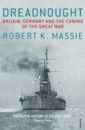 Massie Robert K. Dreadnought. Britain, Germany and the Coming of the Great War massie robert k castles of steel britain germany and the winning of the great war at sea
