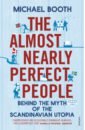 Booth Michael The Almost Nearly Perfect People. Behind the Myth of the Scandinavian Utopia wiking meik the little book of lykke the danish search for the world s happiest people