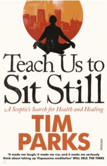 Parks Tim - Teach Us to Sit Still. A Sceptic's Search Health and Healing