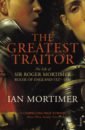 Mortimer Ian The Greatest Traitor. The Life of Sir Roger Mortimer, 1st Earl of March, Ruler of England mortimer john rumpole of the bailey