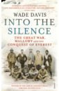 Davis Wade Into The Silence. The Great War, Mallory and the Conquest of Everest цена и фото