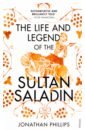 Phillips Jonathan The Life and Legend of the Sultan Saladin