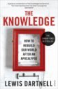 Dartnell Lewis The Knowledge. How To Rebuild Our World After An Apocalypse dodd e do you know about science