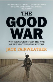 

The Good War. Why We Couldn’t Win the War or the Peace in Afghanistan