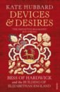 Hubbard Kate Devices and Desires. Bess of Hardwick and the Building of Elizabethan England hardwick elizabeth sleepless nights