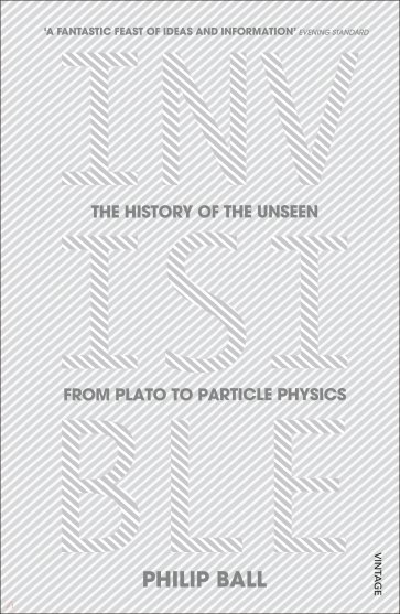 Invisible. The History of the Unseen from Plato to Particle Physics