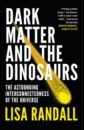 Randall Lisa Dark Matter and the Dinosaurs. The Astounding Interconnectedness of the Universe puckham chris the science of the earth the secrets of our planet revealed