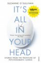 O`Sullivan Suzanne It's All in Your Head. Stories from the Frontline of Psychosomatic Illness o sullivan suzanne it s all in your head stories from the frontline of psychosomatic illness