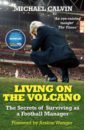 Calvin Michael Living on the Volcano. The Secrets of Surviving as a Football Manager