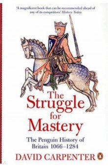 

The Struggle for Mastery. The Penguin History of Britain 1066-1284