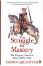 Carpenter David The Struggle for Mastery. The Penguin History of Britain 1066-1284 morris marc the anglo saxons a history of the beginnings of england