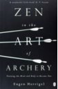 Herrigel Eugen Zen in the Art of Archery. Training the Mind and Body to Become One watts alan the way of zen