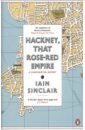 Sinclair Iain Hackney, That Rose-Red Empire. A Confidential Report sinclair iain london orbital