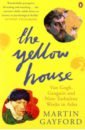 Gayford Martin The Yellow House. Van Gogh, Gauguin, and Nine Turbulent Weeks in Arles gayford martin the yellow house van gogh gauguin and nine turbulent weeks in arles