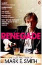 Smith Mark E. Renegade. The Lives and Tales of Mark E. Smith smith nigel nathalia buttface and the most epically embarrassing trip ever