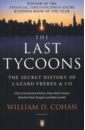 Cohan William D. The Last Tycoons. The Secret History of Lazard Freres & Co sutcliffe william the wall