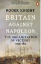 Knight Roger Britain Against Napoleon. The Organization of Victory, 1793-1815