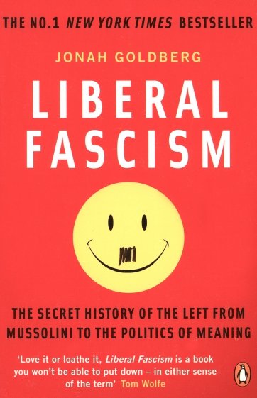 Liberal Fascism. The Secret History of the Left from Mussolini to the Politics of Meaning