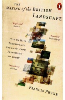 

The Making of the British Landscape. How We Have Transformed the Land, from Prehistory to Today