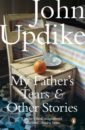 цена Updike John My Father's Tears and Other Stories