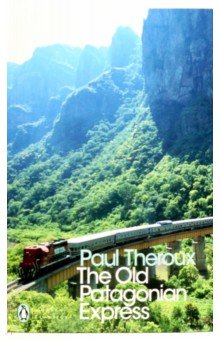 The Old Patagonian Express. By Train Through the Americas