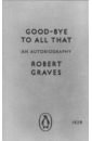 Graves Robert Good-bye to All That. An Autobiography graves robert good bye to all that an autobiography
