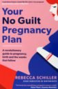Schiller Rebecca Your No Guilt Pregnancy Plan. A revolutionary guide to pregnancy, birth and the weeks that follow hall marley midwife marley s guide for everyone pregnancy birth and the 4th trimester