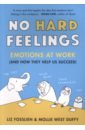 Fosslien Liz, West Duffy Mollie No Hard Feelings. Emotions at Work and How They Help Us Succeed clayton l how to go to work