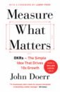 Doerr John Measure What Matters. OKRs - The Simple Idea that Drives 10x Growth measure what matters how google bono and the gates foundation rock the world with okrs