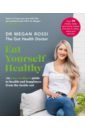 Rossi Megan Eat Yourself Healthy. An easy-to-digest guide to health and happiness from the inside out black courtney fit foods and fakeaways 100 healthy and delicious recipes