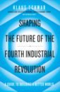 Schwab Klaus, Davis Nicholas Shaping the Future of the Fourth Industrial Revolution. A guide to building a better world schwab g kampe um troja