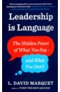Marquet L. David Leadership Is Language. The Hidden Power of What You Say and What You Don't marquet d turn the ship around a true story of building leaders by breaking the rules