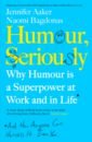 Aaker Jennifer, Bagdonas Naomi Humour, Seriously. Why Humour Is A Superpower At Work And In Life ince robin i m a joke and so are you reflections on humour and humanity