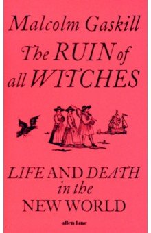 The Ruin of All Witches. Life and Death in the New World