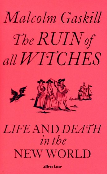 The Ruin of All Witches. Life and Death in the New World