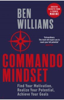 Commando Mindset. Find Your Motivation, Realize Your Potential, Achieve Your Goals