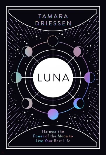 Luna. Harness the Power of the Moon to Live Your Best Life