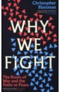 Blattman Christopher Why We Fight. The Roots of War and the Paths to Peace 