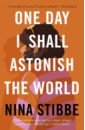 Stibbe Nina One Day I Shall Astonish the World sallis susan choices