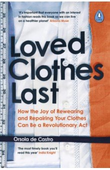 Loved Clothes Last. How the Joy of Rewearing and Repairing Your Clothes Can Be a Revolutionary Act