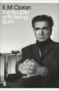 Cioran Emil M. The Trouble With Being Born powers richard the time of our singing